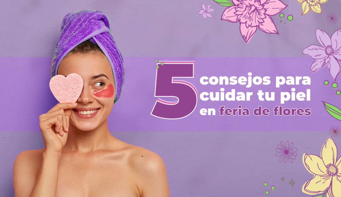 5 concejos para cuidar tu piel en feria de flores